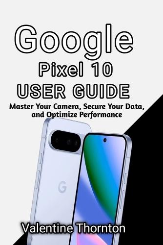 Google Pixel 10 User Guide: Master Camera, Secure Your Data, and Optimize Performance