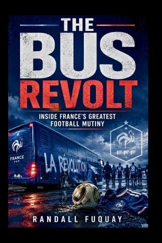 The Bus Revolt: Inside France's Greatest Football Mutiny