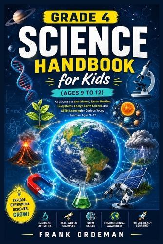 Grade 4 Science Handbook for Kids (Ages 9 to 12): A Fun Guide to Life Science, Space, Weather, Ecosystems, Energy, Earth Science, and STEM Learning for Curious Young Learners Ages 9-12
