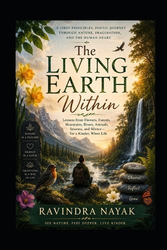 The Living Earth Within: A First-Principles, Poetic Journey Through Nature, Imagination, and the Human Heart
