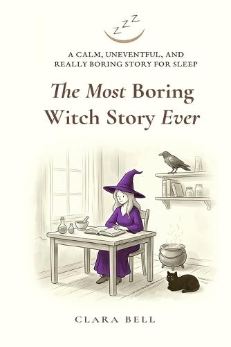 The Most Boring Witch Story Ever: A Calm, Uneventful, and Really Boring Story for Sleep