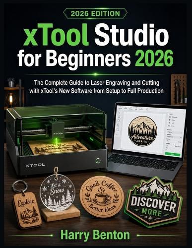Xtool Studio for Beginners 2026: The Complete Guide to Laser Engraving and Cutting with xTool's New Software from Setup to Full Production