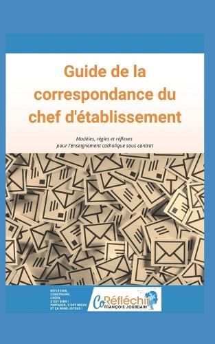 Guide de la correspondance du chef d'établissement: Modèles, règles et réflexes pour l'Enseignement catholique sous contrat