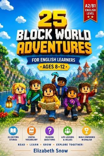 25 Block World Adventures for English Learners Ages 8-12: A2/B1 Stories with Vocabulary, Reading Questions, and Life Lessons