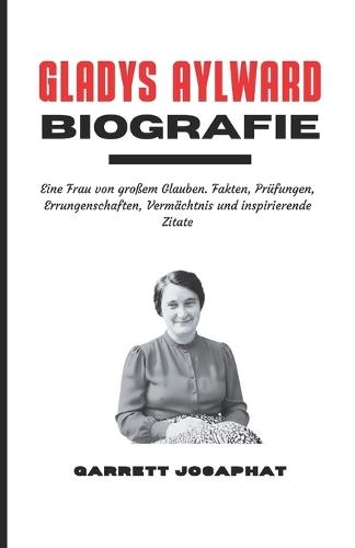 GLADYS AYLWARD Biografie: Eine Frau von großem Glauben. Fakten, Prüfungen, Errungenschaften, Vermächtnis und inspirierende Zitate