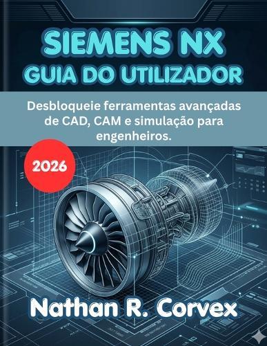 Siemens Nx Guia Do Utilizador 2026: Desbloqueie ferramentas avançadas de CAD, CAM e simulação para engenheiros.