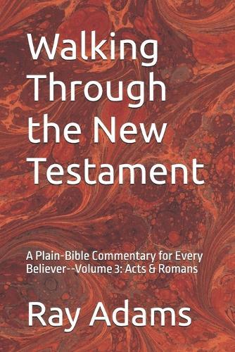 Walking Through the New Testament: A Plain-Bible Commentary for Every Believer--Volume 3: Acts & Romans