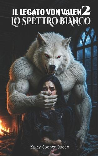 Il Legato Von Valen 2: LO SPETTRO BIANCO: Un dark romance paranormale con lotte tra alfa, rapimenti, profanazioni, vendetta e l'ascesa dell'omega matriarca