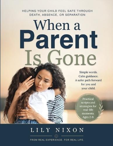 When a Parent is Gone: Helping Your Child Feel Safe Through Death, Absence, or Separation