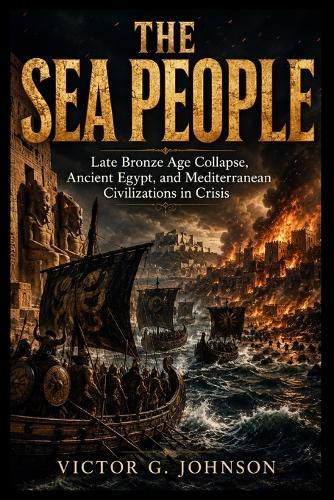 The Sea People: Late Bronze Age Collapse, Ancient Egypt, and Mediterranean Civilizations in Crisis