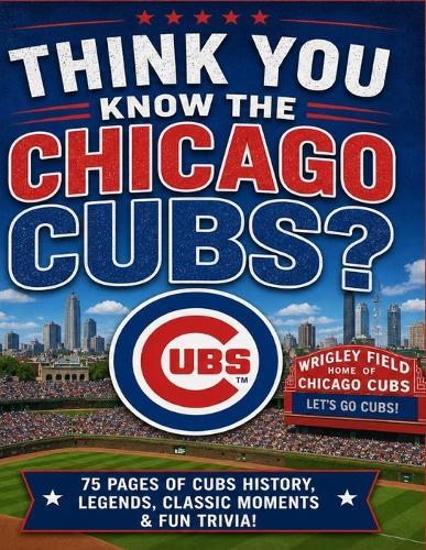 Think You Know The Chicago Cubs: 80 Pages of Trivia