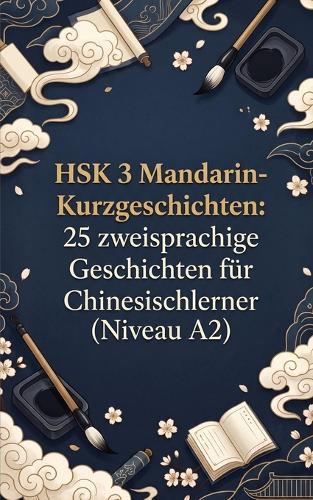 HSK 3 Mandarin-Kurzgeschichten: 25 zweisprachige Geschichten für Chinesischlerner (Niveau A2)