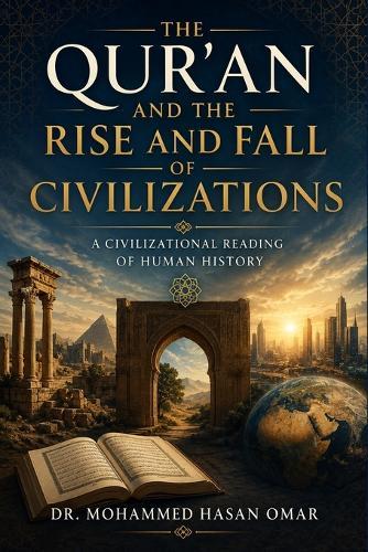 The Quran and the Rise and Fall of Civilizations: A Civilizational Reading of Human History