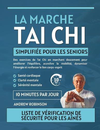 La marche Tai Chi simplifiée pour les seniors: Des exercices de Tai Chi en marchant doucement pour améliorer l'équilibre, accroître la mobilité, dynamiser l'énergie et renforcer le lien corps-esprit