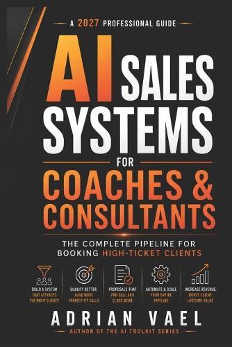 AI Sales Systems for Coaches & Consultants: The Complete Pipeline for Booking High-Ticket Clients Without Pressure, Hustle, or Fake Urgency