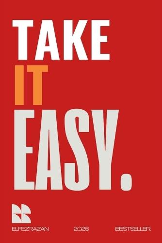 Take It Easy: A Practical Guide to Stress-Free Living, Mastering Anxiety, and Finding Calm in the Chaos of Everyday Life