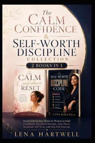 The Calm Confidence & Self-Worth Discipline Collection: 2 Books in 1 Small Daily Healing Habits for Women to Build Confidence, Emotional Strength, Inner Peace, Standards, Self-Trust, and Stop Self-Sa