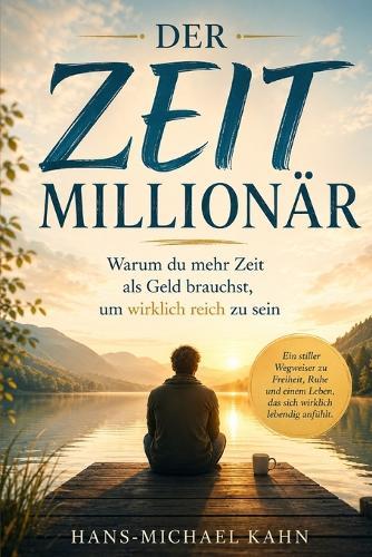 Der Zeitmillionär: Warum du mehr Zeit als Geld brauchst, um wirklich reich zu sein