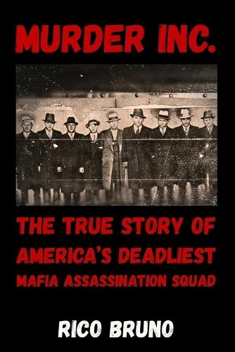 Murder Inc.: The True Story of America's Deadliest Mafia Assassination Squad