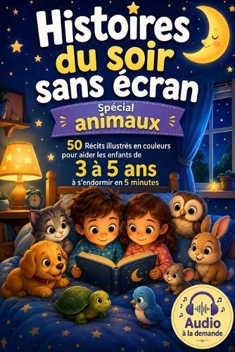 Histoires du soir sans écran - Spécial animaux: 50 Récits illustrés en couleurs pour aider les enfants de 3 à 5 ans à s'endormir en 5 minutes. Plus: Audio à la demande