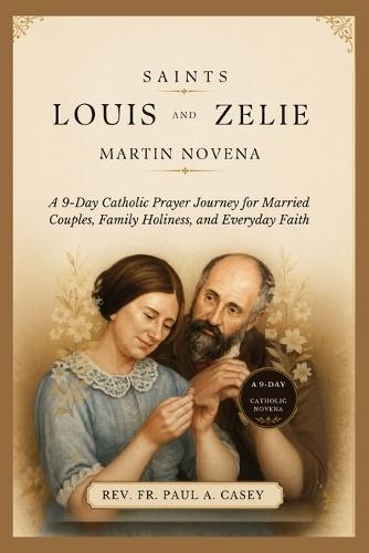 Saints Louis and Zelie Martin Novena: A 9-Day Catholic Prayer Journey for Married Couples, Family Holiness, and Everyday Faith