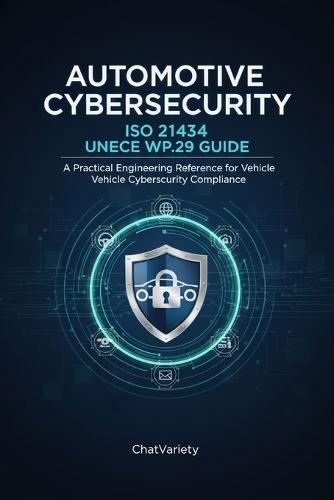 Automotive Cybersecurity: ISO 21434 and UNECE WP.29 Guide: A Practical Engineering Reference for Vehicle Cybersecurity Compliance