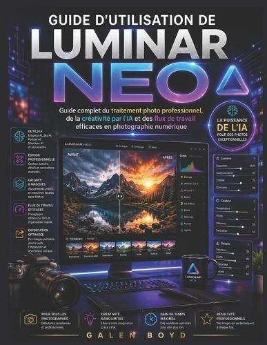 Guide d'Utilisation de Luminar Neo: Guide complet du traitement photo professionnel, de la créativité par l'IA et des flux de travail efficaces en photographie numérique