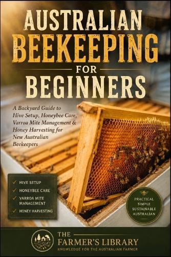 Australian Beekeeping for Beginners: Backyard Hive Setup, Honeybee Care, Varroa Mite Management & Honey Harvesting