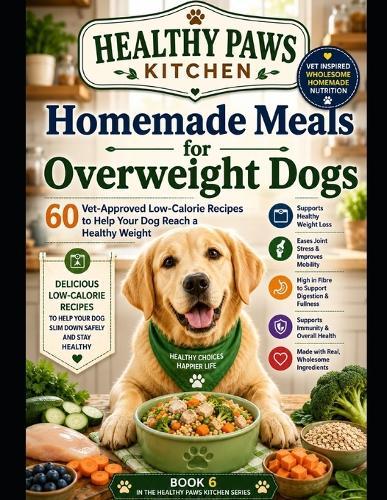 Homemade Meals for Overweight Dogs: 60 Vet-Approved Low-Calorie Recipes to Help Your Dog Reach a Healthy Weight