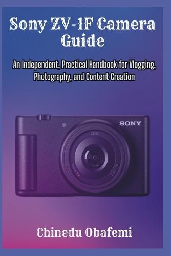 Sony ZV-1F Camera Guide: An Independent, Practical Handbook for Vlogging, Photography, and Content Creation