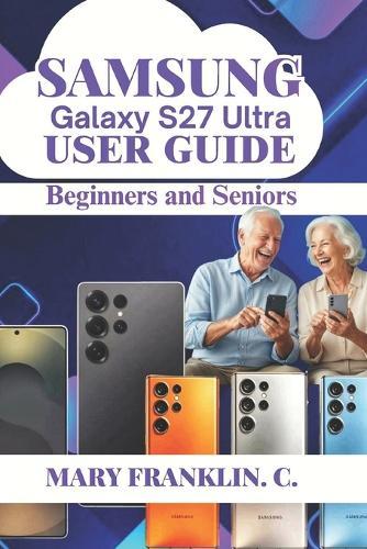 Samsung Galaxy S27 Ultra User Guide: Battery Longevity, Productivity Workflows, and Device Maintenance