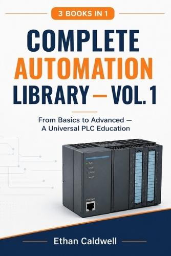 Complete Automation Library - Vol. 1: From Basics to Advanced - A Universal PLC Education