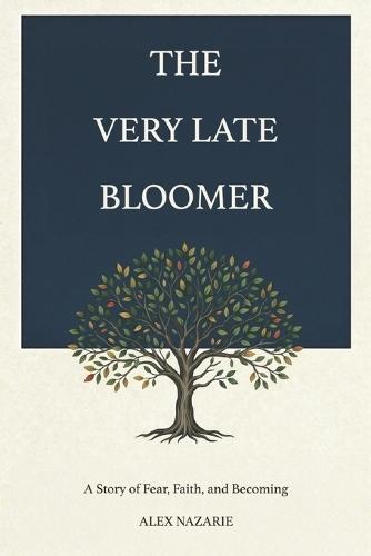 The Very Late Bloomer: A Story of Fear, Faith, and Becoming, How I Learned to Stop Running from Myself