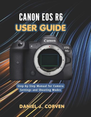 Canon EOS R6 User Guide: Step-by-Step Manual for Camera Settings and Shooting Modes