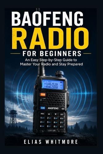 Baofeng Radio for Beginners: An Easy Step-by-Step Guide to Master Your Radio and Stay Prepared