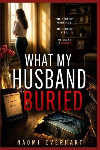 What My Husband Buried: A Domestic Psychological Thriller About a Marriage Built on Hidden Truths and Betrayal