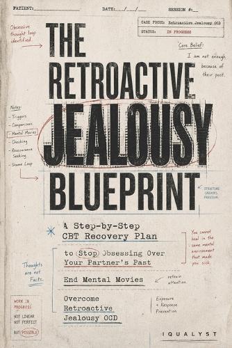 The Retroactive Jealousy Blueprint: A Step-by-Step CBT Recovery Plan to Stop Obsessing Over Your Partner's Past, End Mental Movies, and Overcome Retroactive Jealousy OCD