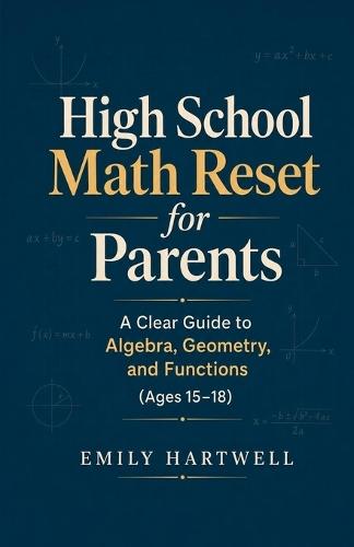 High School Math Reset for Parents: A Clear Guide to Algebra, Geometry, and Functions (Ages 15-18)