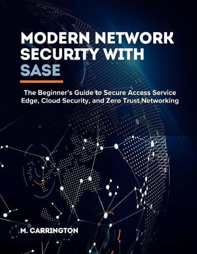 Modern Network Security with SASE: The Beginner's Guide to Secure Access Service Edge, Cloud Security, and Zero Trust Networking