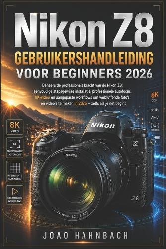 Nikon Z8 Gebruikershandleiding voor beginners 2026: Eenvoudige stapsgewijze installatie, professionele autofocus, 8K-video en aangepaste workflows om in 2026 verbluffende foto's en video's te maken - zelfs als je net begint.