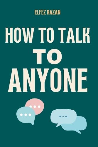 How To Talk To Anyone: Stop Performing, Start Connecting: How to Overcome Social Anxiety, Build Genuine Relationships, and Finally Be Yourself
