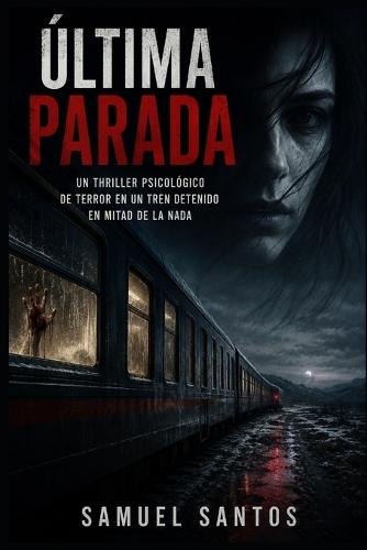 Última Parada: Un thriller psicológico de terror en un tren detenido en mitad de la nada