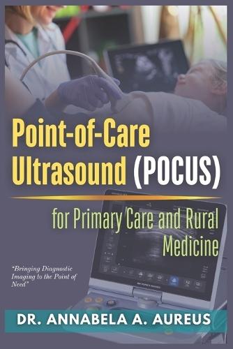 Point-of-Care Ultrasound (POCUS) for Primary Care and Rural Medicine: Bringing Diagnostic Imaging to the Point of Need