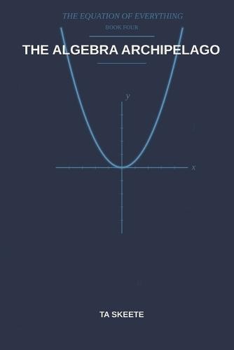 The Algebra Archipelago: A Mathematical Fantasy Adventure (The Equation of Everything, Book 4)