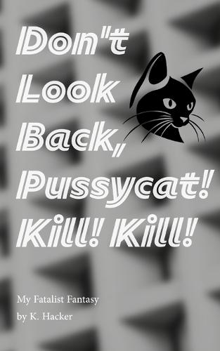 My Fatalist Fantasy: Don't Look Back, Pussycat! Kill! Kill!