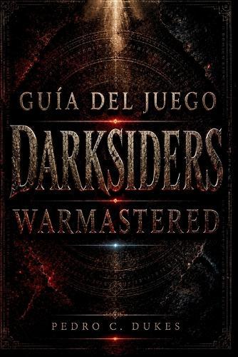 Guía del juego Darksiders Warmastered: Domina todas las batallas, resuelve todos los acertijos, derrota a todos los jefes y conquista el Apocalipsis.