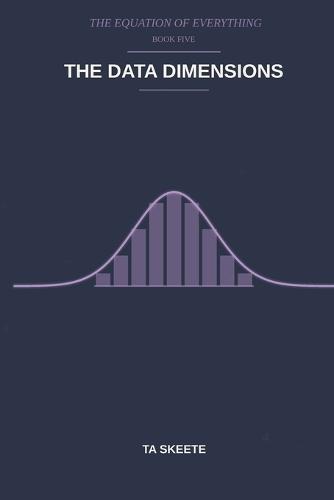 The Data Dimensions: A Mathematical Fantasy Adventure (The Equation of Everything, Book 5)