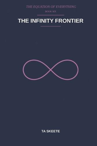 The Infinity Frontier: A Mathematical Fantasy Adventure (The Equation of Everything, Book 6)