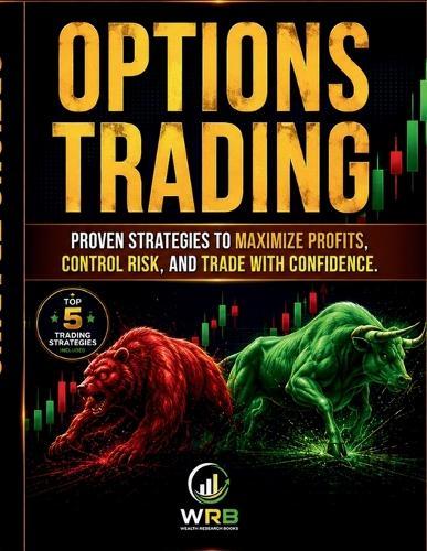Options Trading: Proven Strategies to Maximize Profits, Control Risk, and Trade with Confidence.