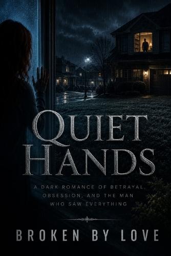 Quiet Hands: A Dark Romance of Betrayal, Obsession, and the Man Who Saw Everything